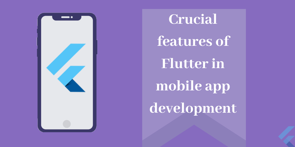 Crucial Features of Flutter in Mobile App Development