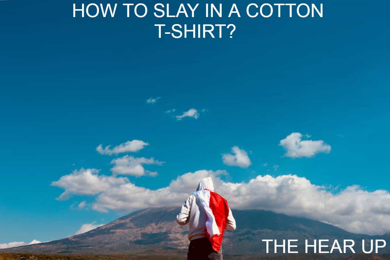 HOW TO SLAY IN A COTTON T-SHIRT