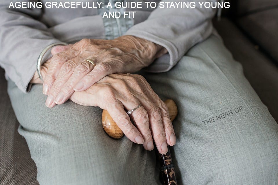 AGEING GRACEFULLY: A GUIDE TO STAYING YOUNG AND FIT