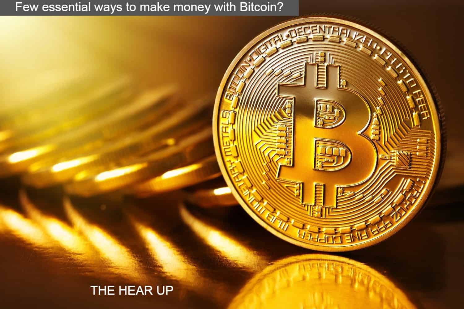 Few essential ways to make money with Bitcoin?