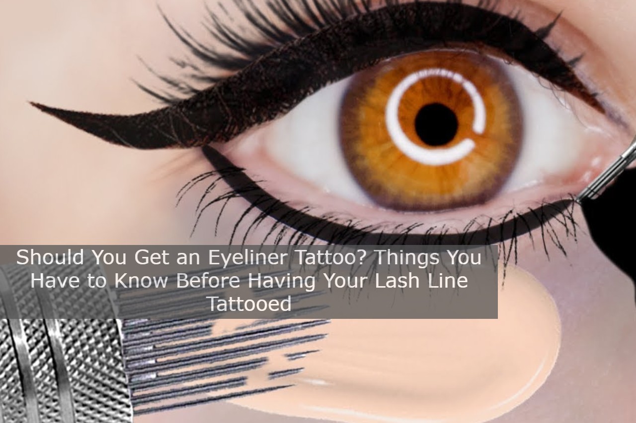 Should You Get an Eyeliner Tattoo? Things You Have to Know Before Having Your Lash Line Tattooed