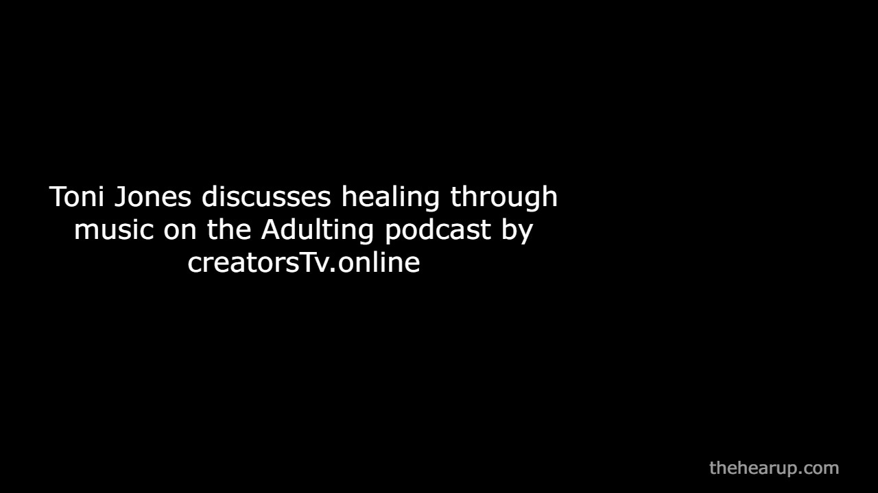 Toni Jones discusses healing through music on the Adulting podcast by creatorsTv.online