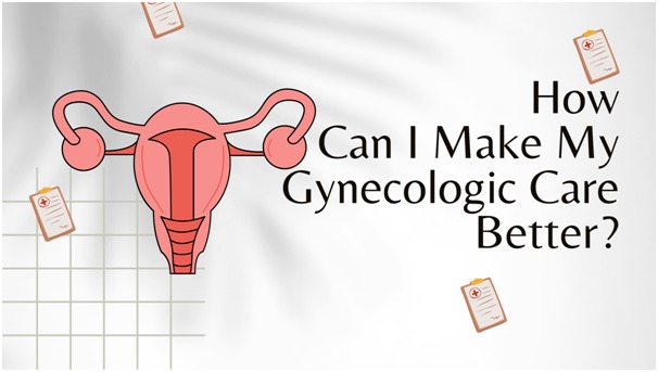 Vinay K Malviya MD How Can I Make My Gynecologic Care Better?