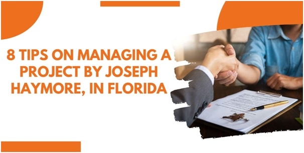 8 Tips on Managing A Project by Joseph Haymore, in Florida