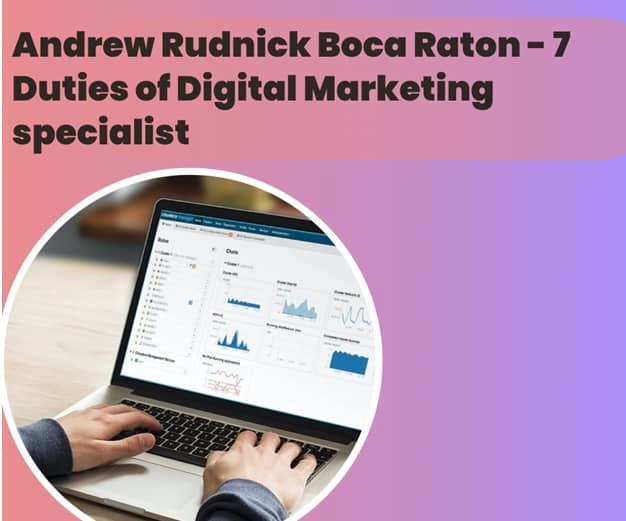 Andrew Rudnick Boca Raton - 7 Duties of Digital Marketing Specialist