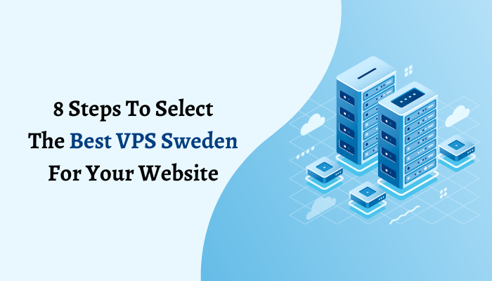 8 Steps To Select The Best VPS Sweden For Your Website