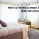 How to make a small bedroom look luxurious in 2023