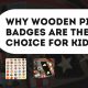 Why Wooden Pin Badges Are the Best Choice for Kids