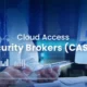 The Modern Shift to Cloud Access Security Brokers (CASBs)